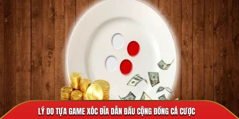 Lý do tựa game xóc đĩa dẫn đầu cộng đồng cá cược
