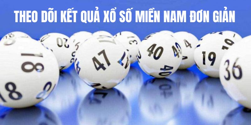 Theo dõi kết quả XSMN vô cùng đơn giản