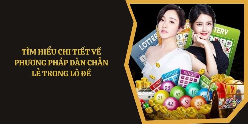 Tìm hiểu chi tiết về phương pháp dàn chẵn lẻ trong lô đề